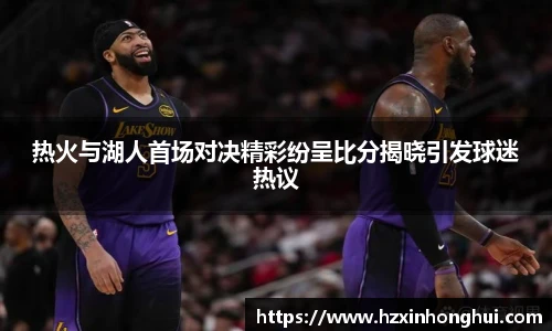 热火与湖人首场对决精彩纷呈比分揭晓引发球迷热议
