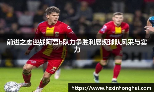 前进之鹰迎战阿贾b队力争胜利展现球队风采与实力