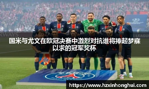 国米与尤文在欧冠决赛中激烈对抗谁将捧起梦寐以求的冠军奖杯