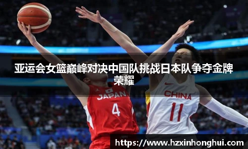亚运会女篮巅峰对决中国队挑战日本队争夺金牌荣耀